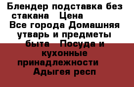 Блендер подставка без стакана › Цена ­ 1 500 - Все города Домашняя утварь и предметы быта » Посуда и кухонные принадлежности   . Адыгея респ.